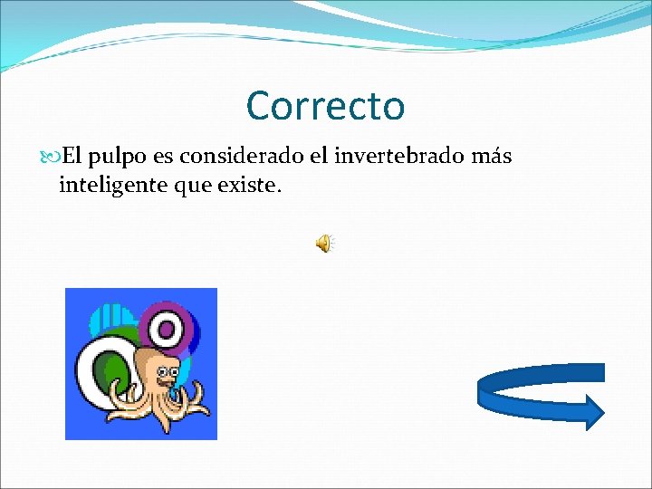 Correcto El pulpo es considerado el invertebrado más inteligente que existe. 