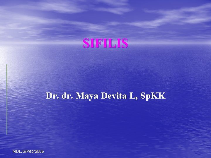 SIFILIS Dr. dr. Maya Devita L, Sp. KK MDL/S/Peb/2006 