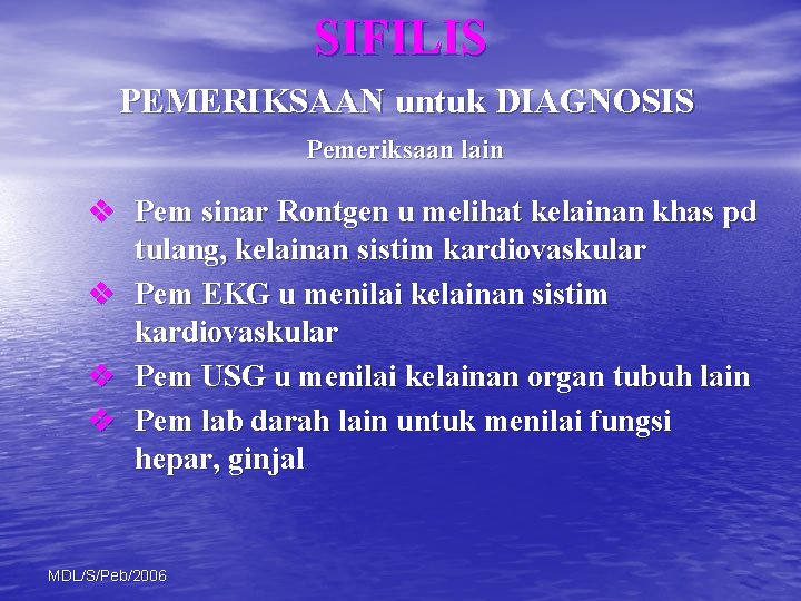 SIFILIS PEMERIKSAAN untuk DIAGNOSIS Pemeriksaan lain v Pem sinar Rontgen u melihat kelainan khas