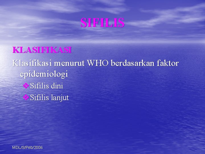 SIFILIS KLASIFIKASI Klasifikasi menurut WHO berdasarkan faktor epidemiologi v. Sifilis dini v. Sifilis lanjut