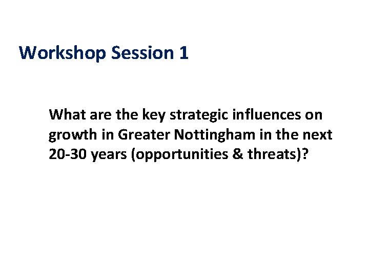 Workshop Session 1 What are the key strategic influences on growth in Greater Nottingham