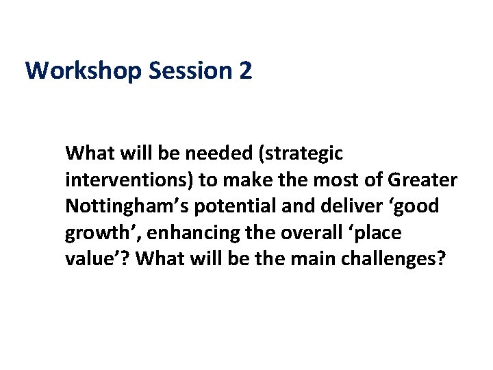 Workshop Session 2 What will be needed (strategic interventions) to make the most of