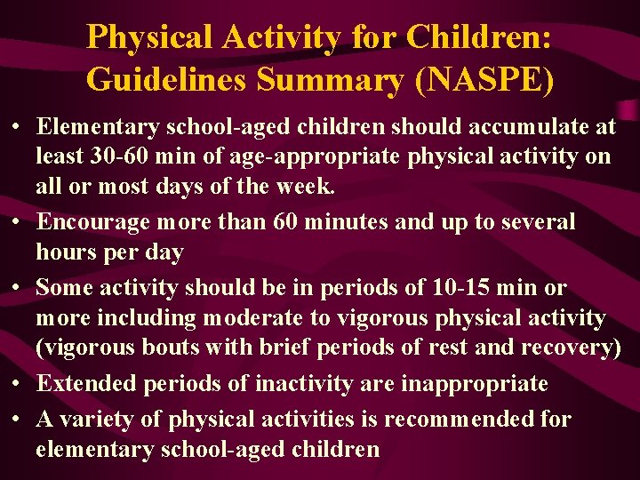 Physical Activity for Children: Guidelines Summary (NASPE) • Elementary school-aged children should accumulate at