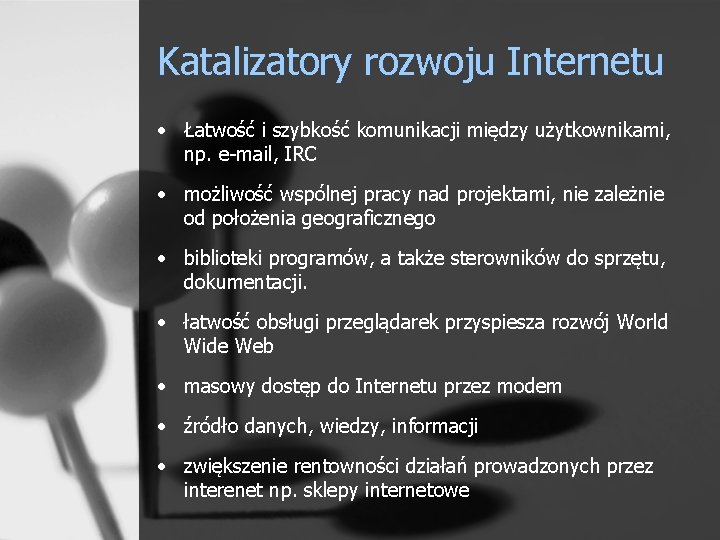 Katalizatory rozwoju Internetu • Łatwość i szybkość komunikacji między użytkownikami, np. e-mail, IRC •