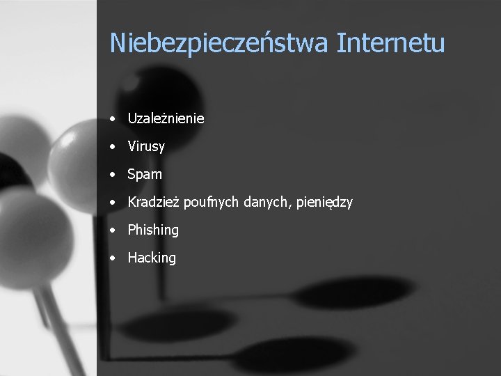 Niebezpieczeństwa Internetu • Uzależnienie • Virusy • Spam • Kradzież poufnych danych, pieniędzy •