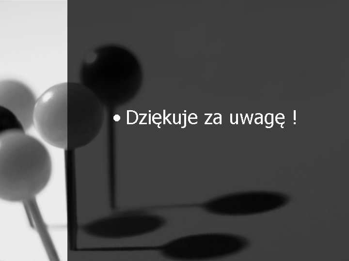  • Dziękuje za uwagę ! 