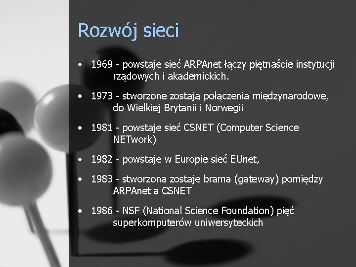 Rozwój sieci • 1969 - powstaje sieć ARPAnet łączy piętnaście instytucji rządowych i akademickich.