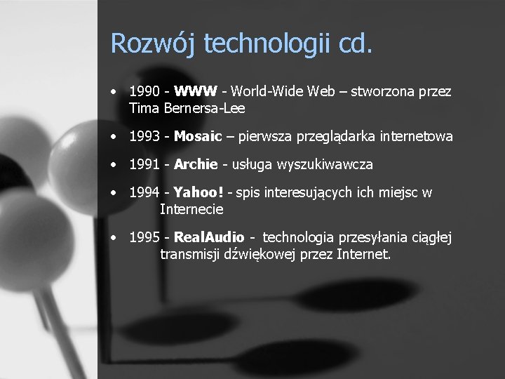 Rozwój technologii cd. • 1990 - WWW - World-Wide Web – stworzona przez Tima