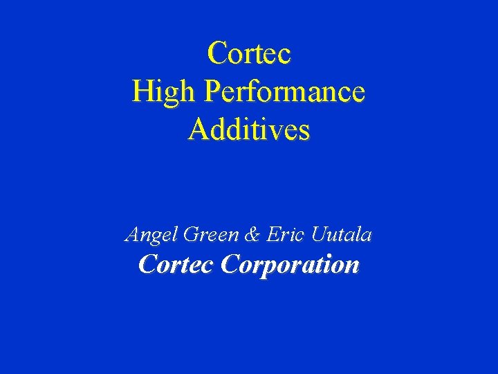 Cortec High Performance Additives Angel Green & Eric Uutala Cortec Corporation 