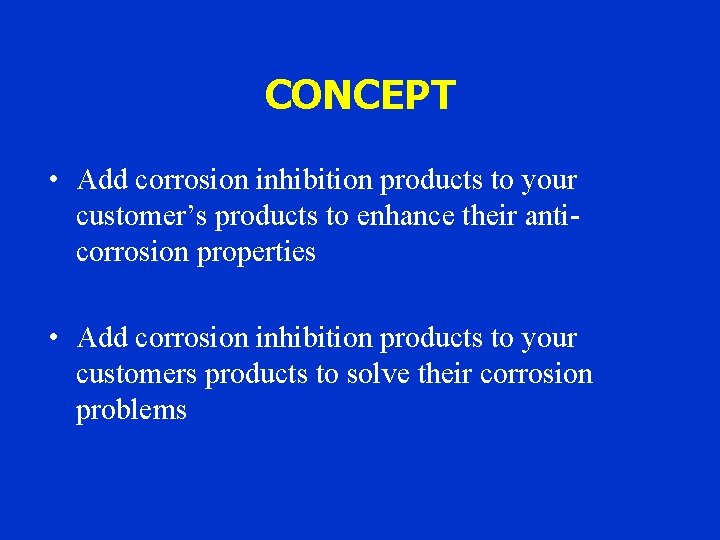 CONCEPT • Add corrosion inhibition products to your customer’s products to enhance their anticorrosion