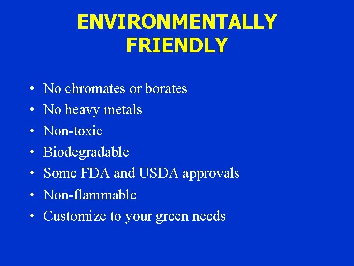 ENVIRONMENTALLY FRIENDLY • • No chromates or borates No heavy metals Non-toxic Biodegradable Some
