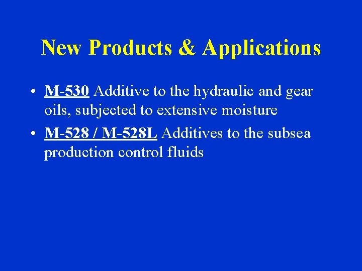 New Products & Applications • M-530 Additive to the hydraulic and gear oils, subjected
