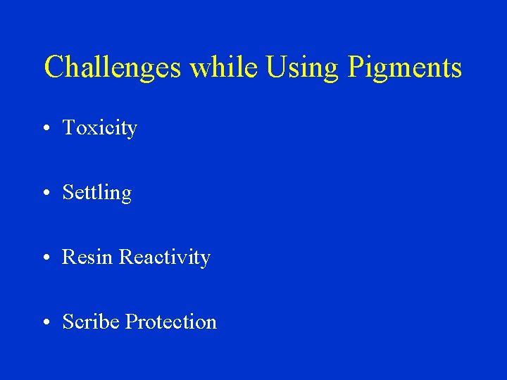Challenges while Using Pigments • Toxicity • Settling • Resin Reactivity • Scribe Protection