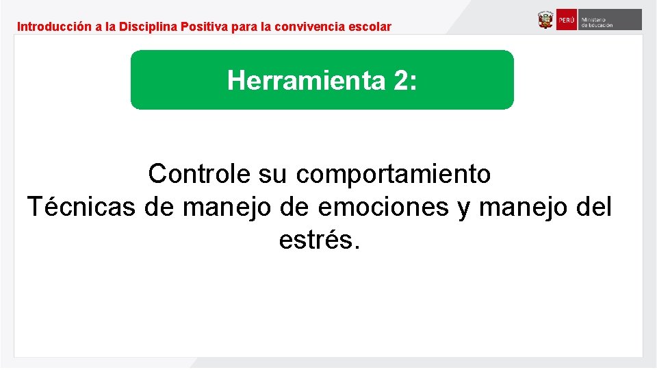 Introducción a la Disciplina Positiva para la convivencia escolar Herramienta 2: Controle su comportamiento