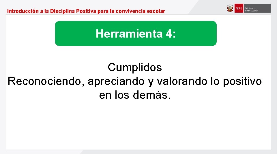 Introducción a la Disciplina Positiva para la convivencia escolar Herramienta 4: Cumplidos Reconociendo, apreciando