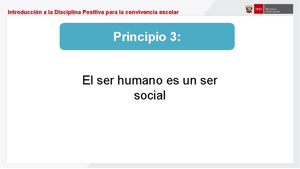 Introducción a la Disciplina Positiva para la convivencia escolar Principio 3: El ser humano