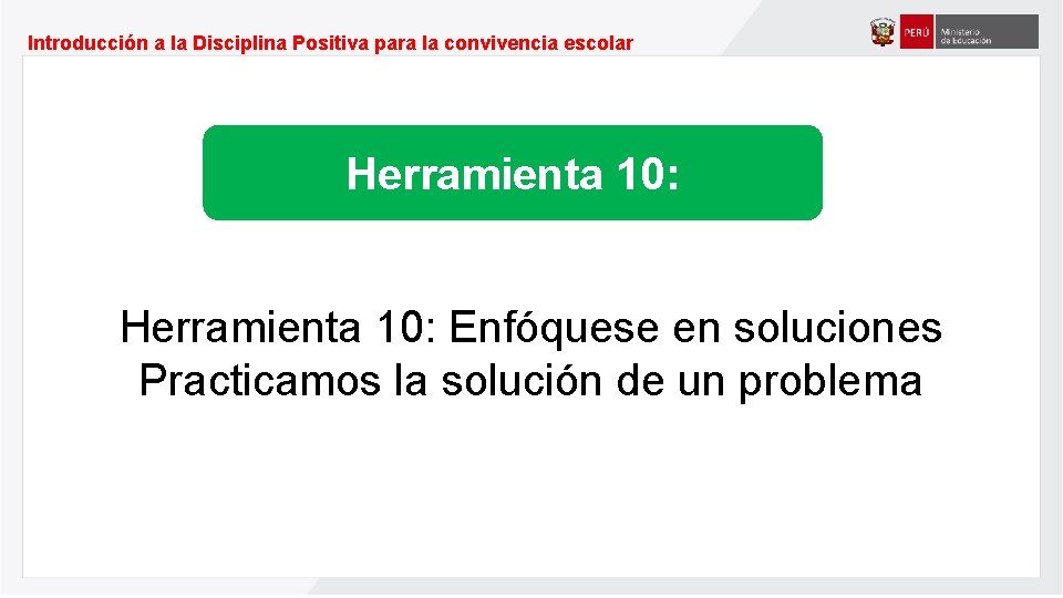 Introducción a la Disciplina Positiva para la convivencia escolar Herramienta 10: Enfóquese en soluciones