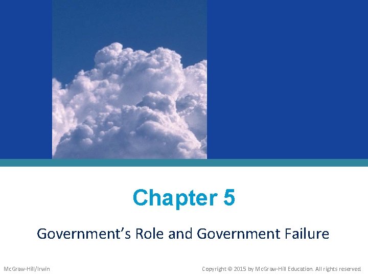 Chapter 5 Government’s Role and Government Failure Mc. Graw-Hill/Irwin Copyright © 2015 by Mc.