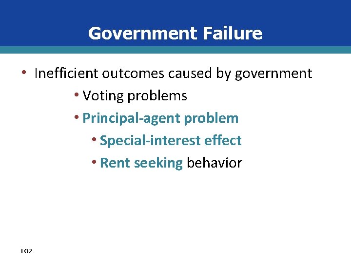 Government Failure • Inefficient outcomes caused by government • Voting problems • Principal-agent problem