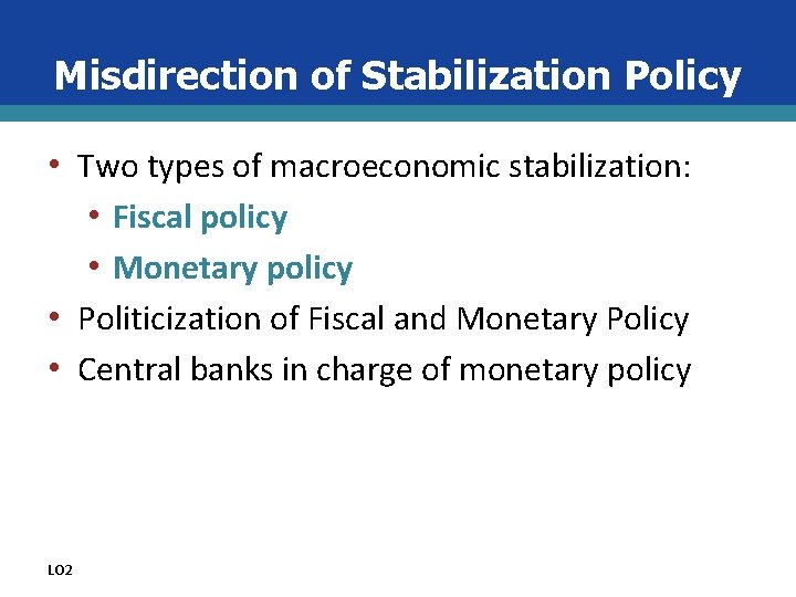 Misdirection of Stabilization Policy • Two types of macroeconomic stabilization: • Fiscal policy •