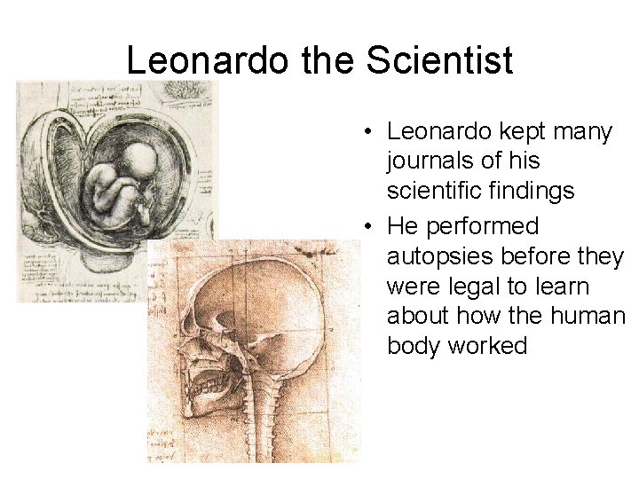 Leonardo the Scientist • Leonardo kept many journals of his scientific findings • He