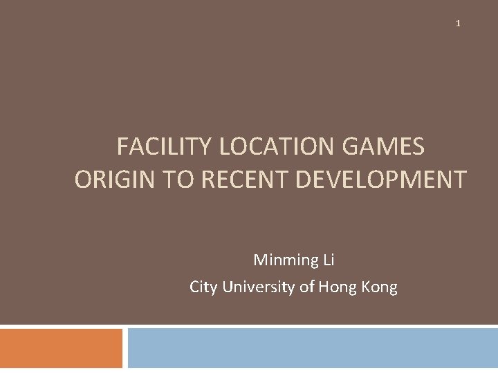 1 FACILITY LOCATION GAMES ORIGIN TO RECENT DEVELOPMENT Minming Li City University of Hong 1 FACILITY LOCATION GAMES ORIGIN TO RECENT DEVELOPMENT Minming Li City University of Hong