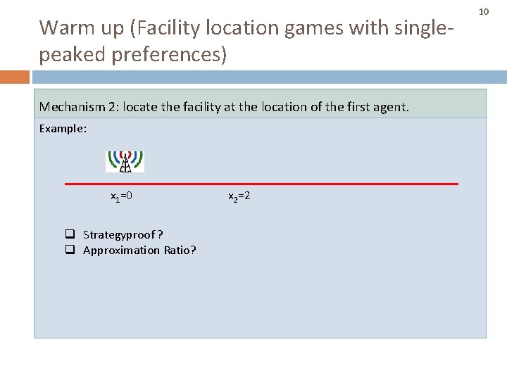 Warm up (Facility location games with singlepeaked preferences) Mechanism 2: locate the facility at Warm up (Facility location games with singlepeaked preferences) Mechanism 2: locate the facility at