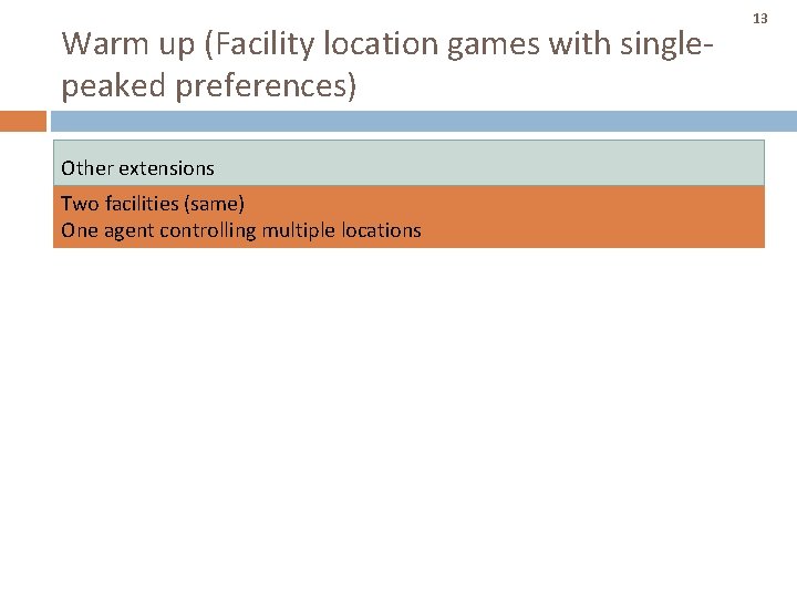 Warm up (Facility location games with singlepeaked preferences) Other extensions Two facilities (same) One Warm up (Facility location games with singlepeaked preferences) Other extensions Two facilities (same) One