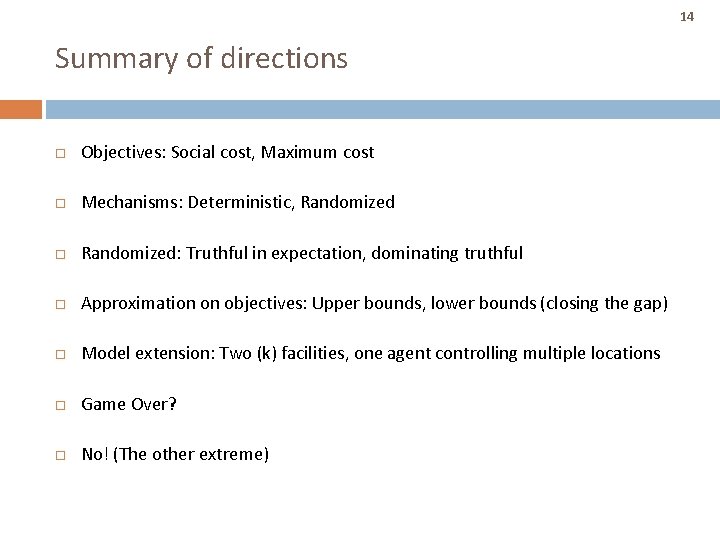 14 Summary of directions Objectives: Social cost, Maximum cost Mechanisms: Deterministic, Randomized: Truthful in 14 Summary of directions Objectives: Social cost, Maximum cost Mechanisms: Deterministic, Randomized: Truthful in
