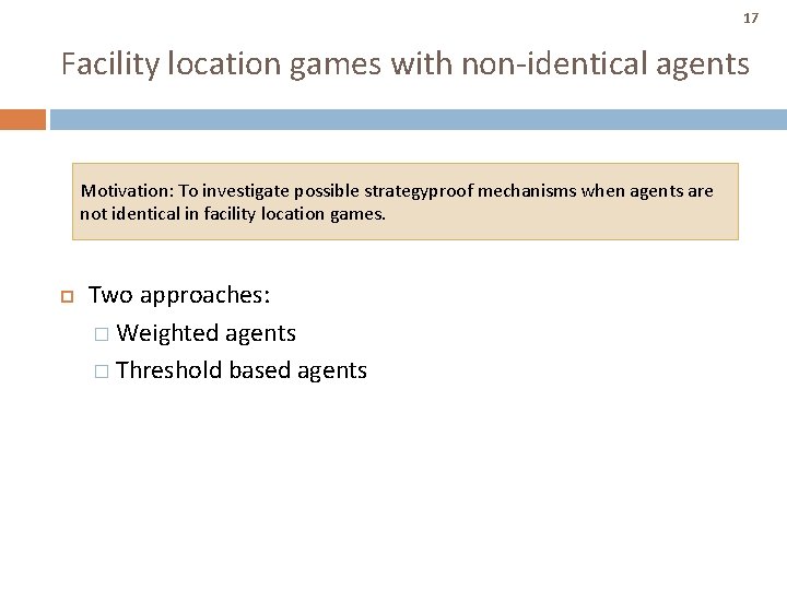 17 Facility location games with non-identical agents Motivation: To investigate possible strategyproof mechanisms when 17 Facility location games with non-identical agents Motivation: To investigate possible strategyproof mechanisms when