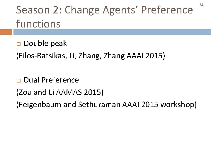 Season 2: Change Agents’ Preference functions Double peak (Filos-Ratsikas, Li, Zhang AAAI 2015) Dual Season 2: Change Agents’ Preference functions Double peak (Filos-Ratsikas, Li, Zhang AAAI 2015) Dual