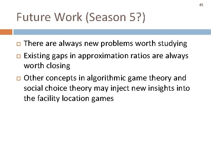 45 Future Work (Season 5? ) There always new problems worth studying Existing gaps 45 Future Work (Season 5? ) There always new problems worth studying Existing gaps