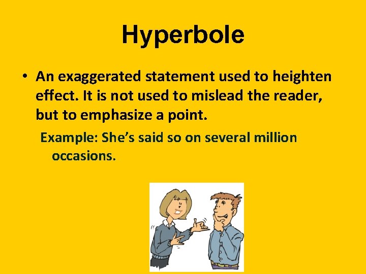 Hyperbole • An exaggerated statement used to heighten effect. It is not used to