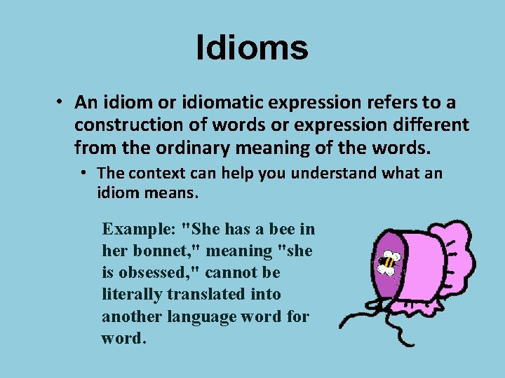 Idioms • An idiom or idiomatic expression refers to a construction of words or