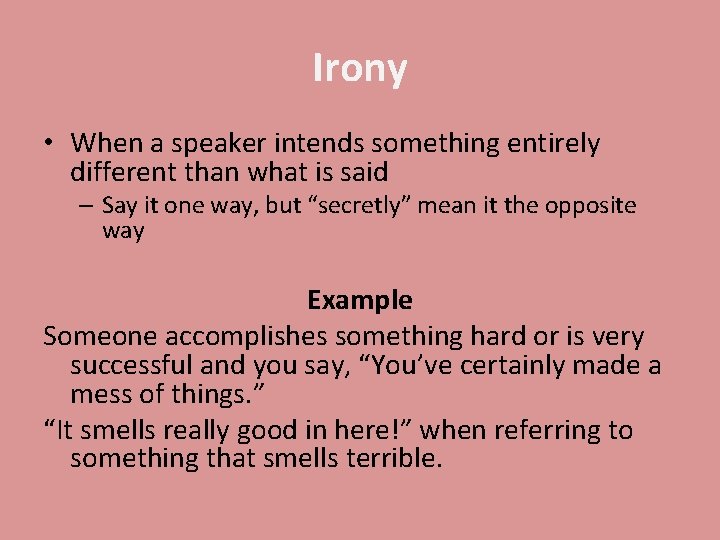Irony • When a speaker intends something entirely different than what is said –