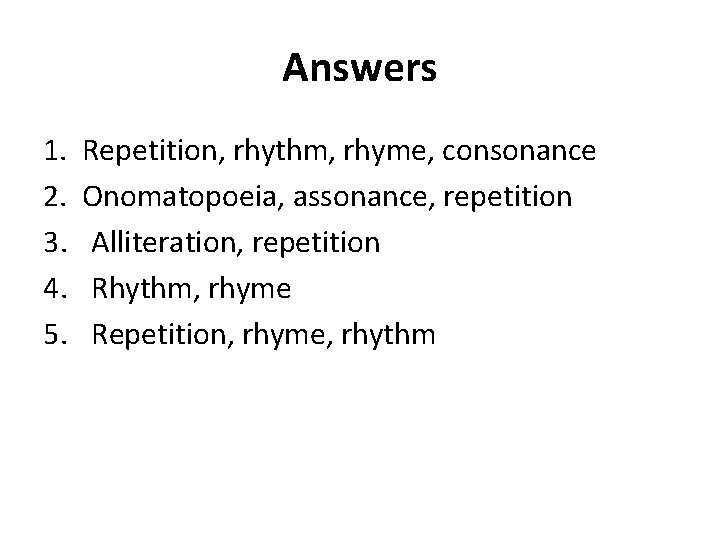 Answers 1. Repetition, rhythm, rhyme, consonance 2. Onomatopoeia, assonance, repetition 3. Alliteration, repetition 4.