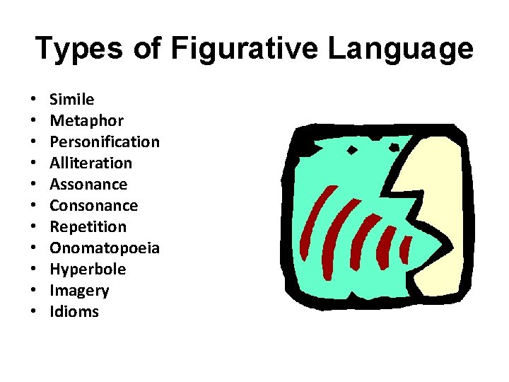 Types of Figurative Language • • • Simile Metaphor Personification Alliteration Assonance Consonance Repetition