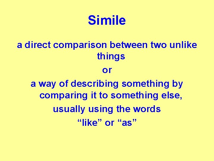 Simile a direct comparison between two unlike things or a way of describing something