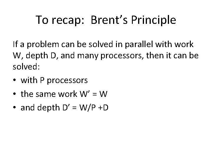 To recap: Brent’s Principle If a problem can be solved in parallel with work