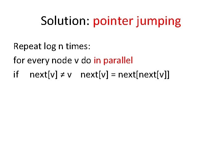 Solution: pointer jumping Repeat log n times: for every node v do in parallel