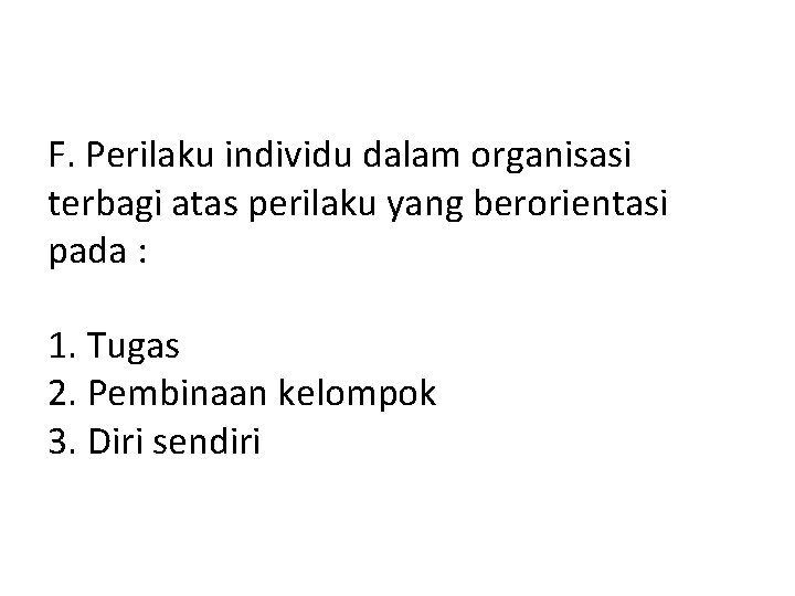 F. Perilaku individu dalam organisasi terbagi atas perilaku yang berorientasi pada : 1. Tugas