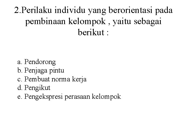 2. Perilaku individu yang berorientasi pada pembinaan kelompok , yaitu sebagai berikut : a.