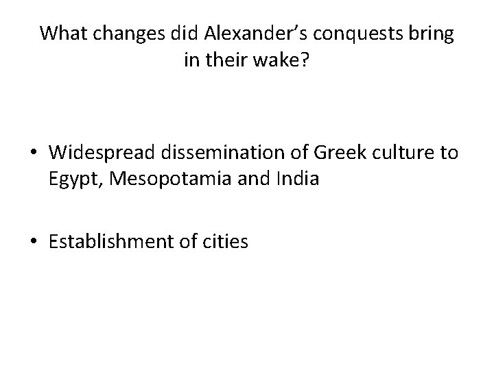 What changes did Alexander’s conquests bring in their wake? • Widespread dissemination of Greek