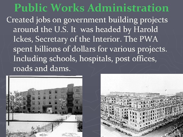 Public Works Administration Created jobs on government building projects around the U. S. It