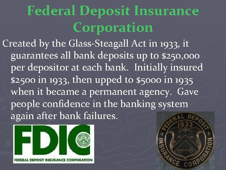 Federal Deposit Insurance Corporation Created by the Glass-Steagall Act in 1933, it guarantees all