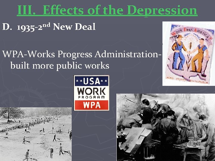 III. Effects of the Depression D. 1935 -2 nd New Deal WPA-Works Progress Administrationbuilt