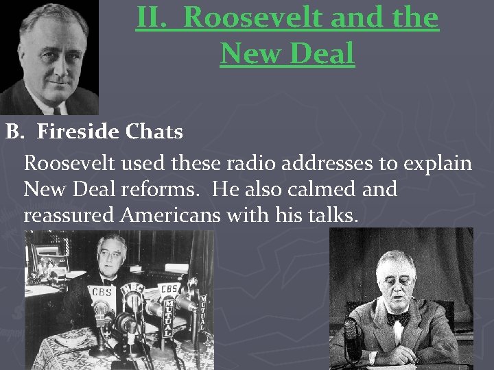 II. Roosevelt and the New Deal B. Fireside Chats Roosevelt used these radio addresses