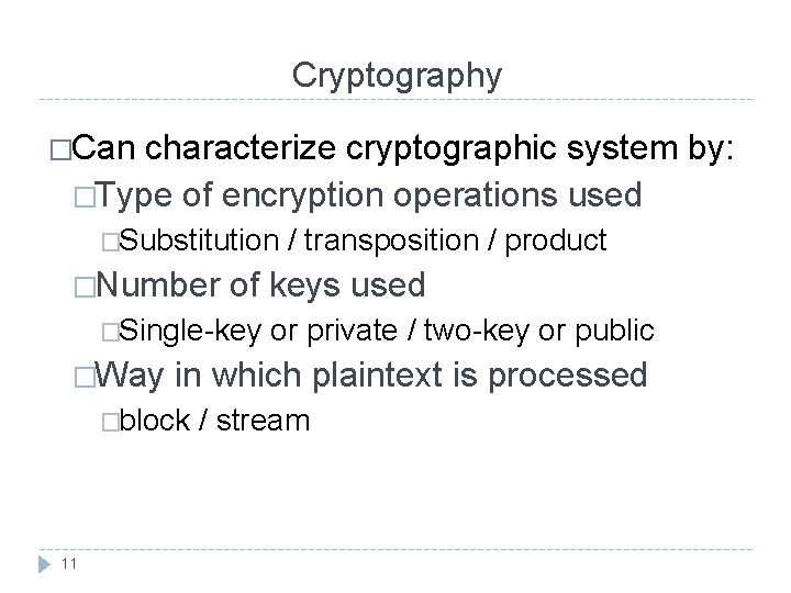 Cryptography �Can characterize cryptographic system by: �Type of encryption operations used �Substitution �Number of