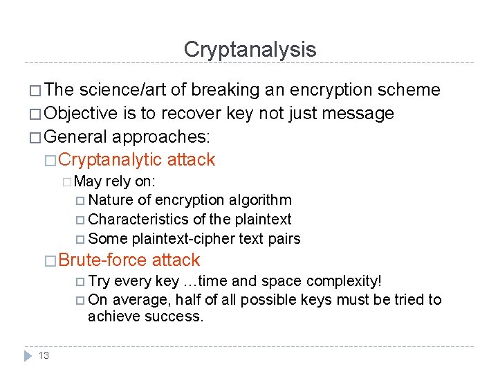 Cryptanalysis � The science/art of breaking an encryption scheme � Objective is to recover