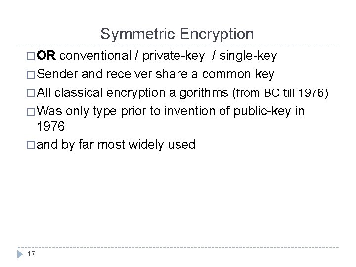 Symmetric Encryption � OR conventional / private-key / single-key � Sender and receiver share